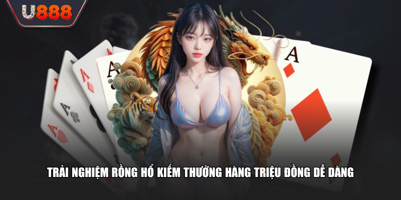 Bật Mí Luật Chơi Rồng Hổ Đơn Giản Thắng Lớn 10 Triệu Đồng 4 Trải nghiệm Rồng Hổ kiếm thưởng hàng triệu đồng dễ dàng